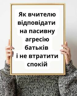 Як вчителю відповідати на пасивну агресію батьків і не втратити спокій