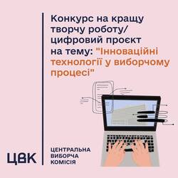 ЦВК оголошує конкурс на кращу творчу роботу/цифровий проєкт на тему "Інноваціні технології у виборчому процесі"