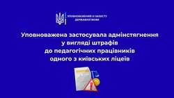 Уповноважена застосувала адміністративні стягнення у вигляді штрафів до двох педагогічних працівників одного з київських ліцеїв